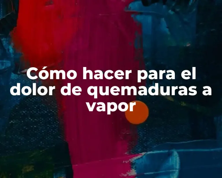Cómo hacer para el dolor de quemaduras a vapor