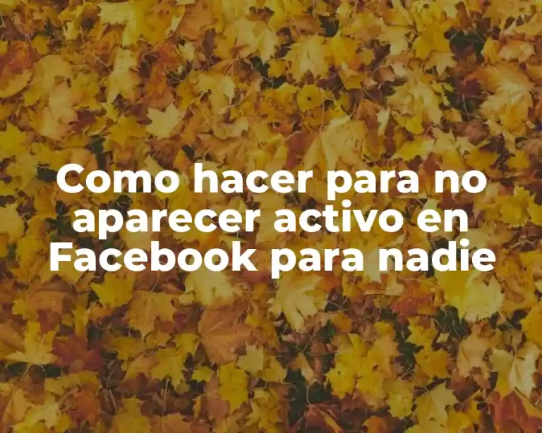 Como hacer para no aparecer activo en Facebook para nadie