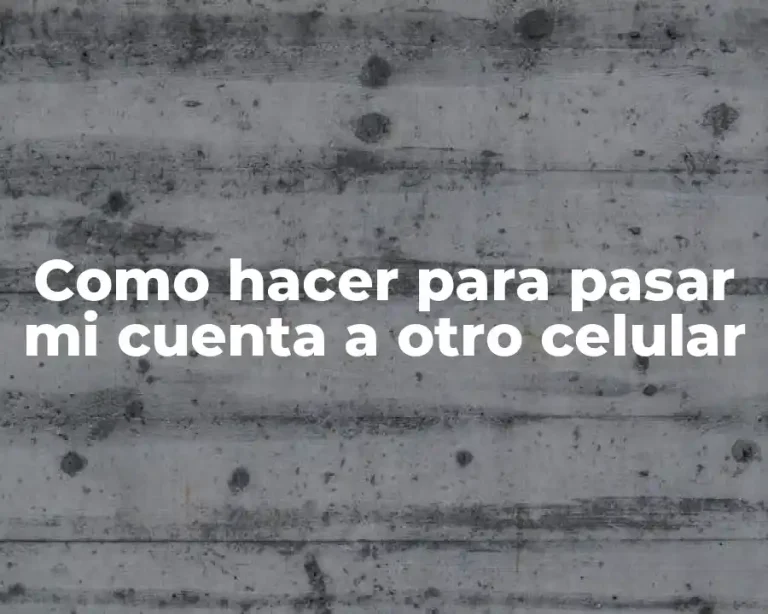 Como hacer para pasar mi cuenta a otro celular