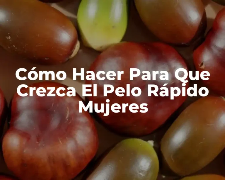 Cómo Hacer Para Que Crezca El Pelo Rápido Mujeres