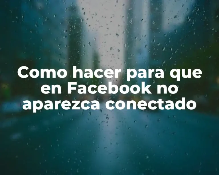 Como hacer para que en Facebook no aparezca conectado