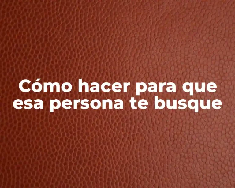 Cómo hacer para que esa persona te busque