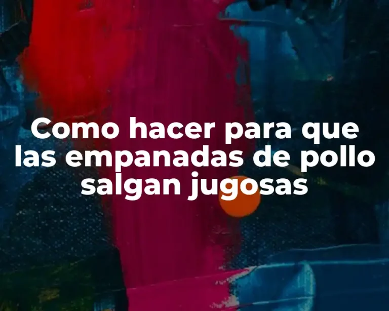 Como hacer para que las empanadas de pollo salgan jugosas