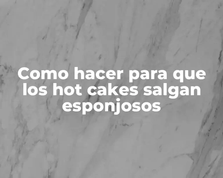 Como hacer para que los hot cakes salgan esponjosos