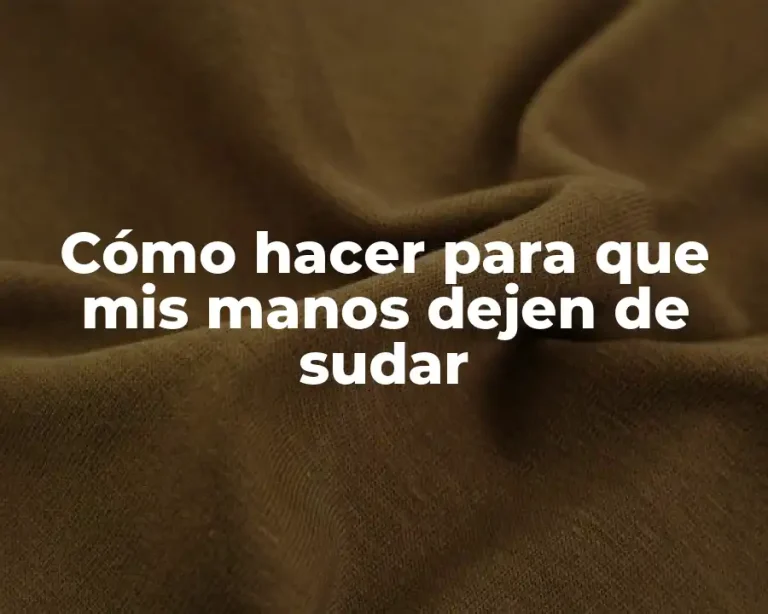 Cómo hacer para que mis manos dejen de sudar