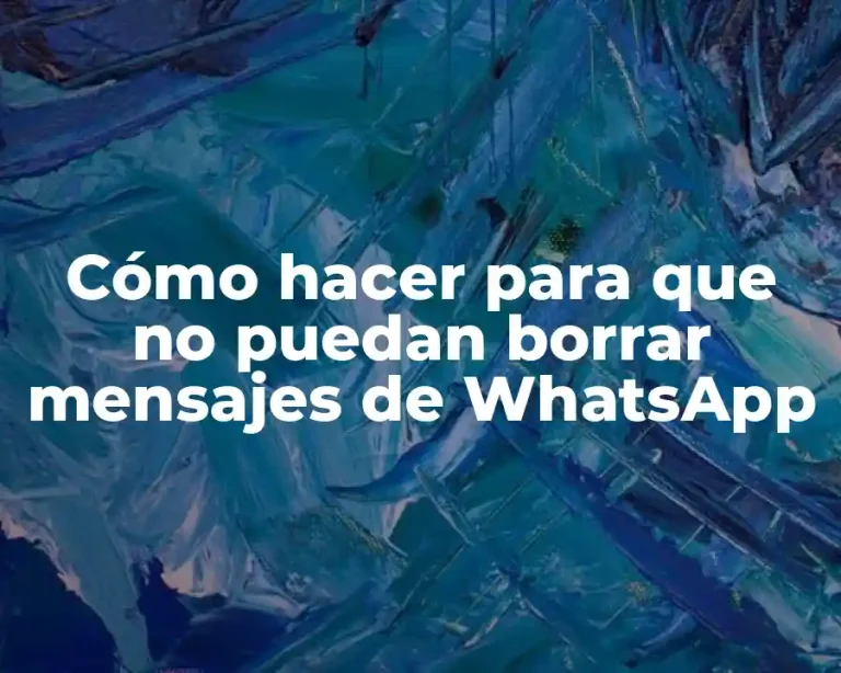 Cómo hacer para que no puedan borrar mensajes de WhatsApp