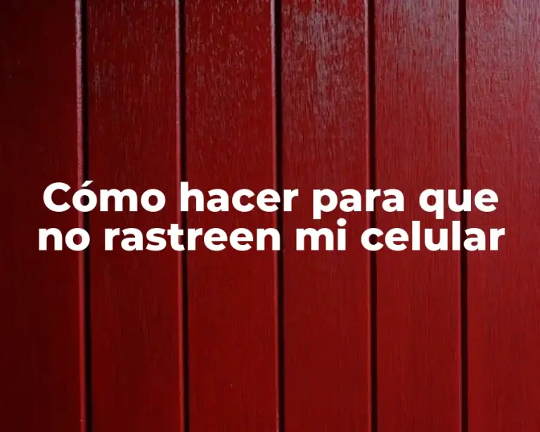 Cómo hacer para que no rastreen mi celular