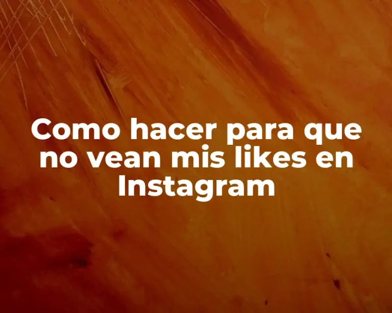 Como hacer para que no vean mis likes en Instagram
