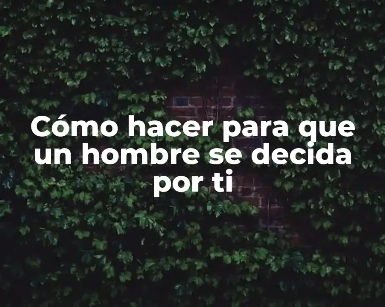 Cómo hacer para que un hombre se decida por ti