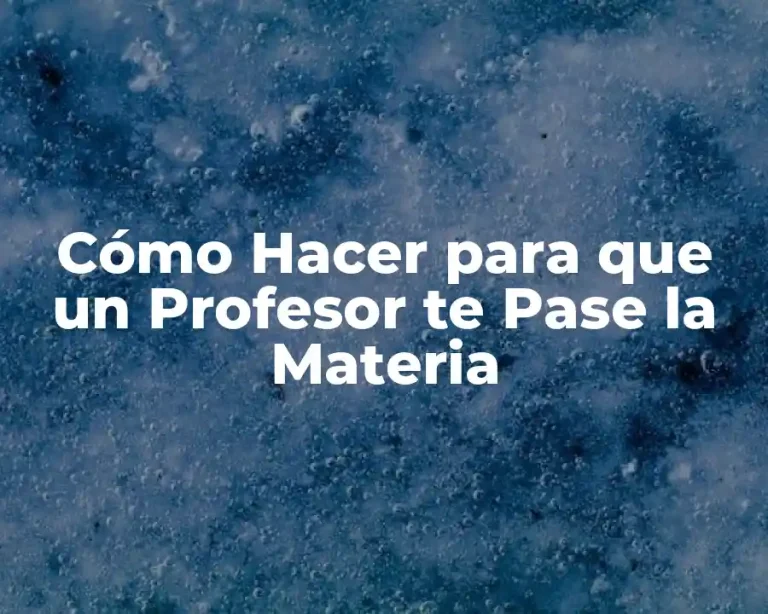 Cómo Hacer para que un Profesor te Pase la Materia