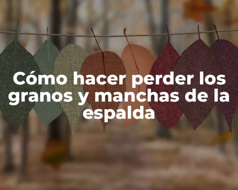 Cómo hacer perder los granos y manchas de la espalda