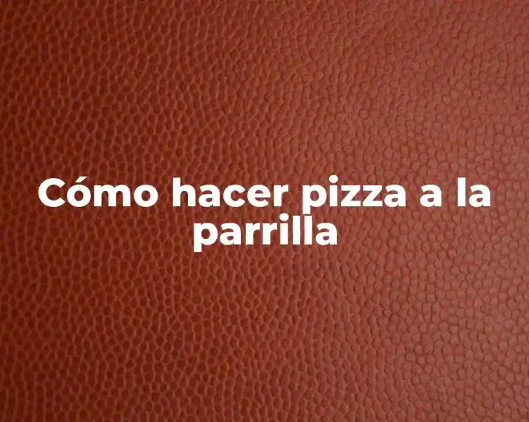 Cómo hacer pizza a la parrilla