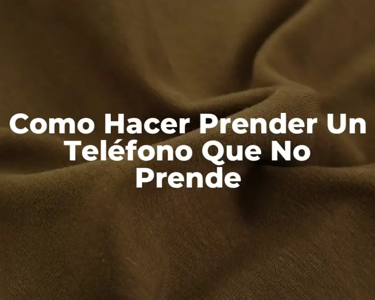 Como Hacer Prender Un Teléfono Que No Prende