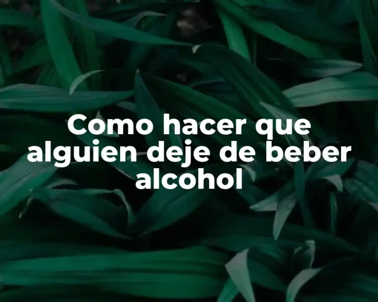 Como hacer que alguien deje de beber alcohol