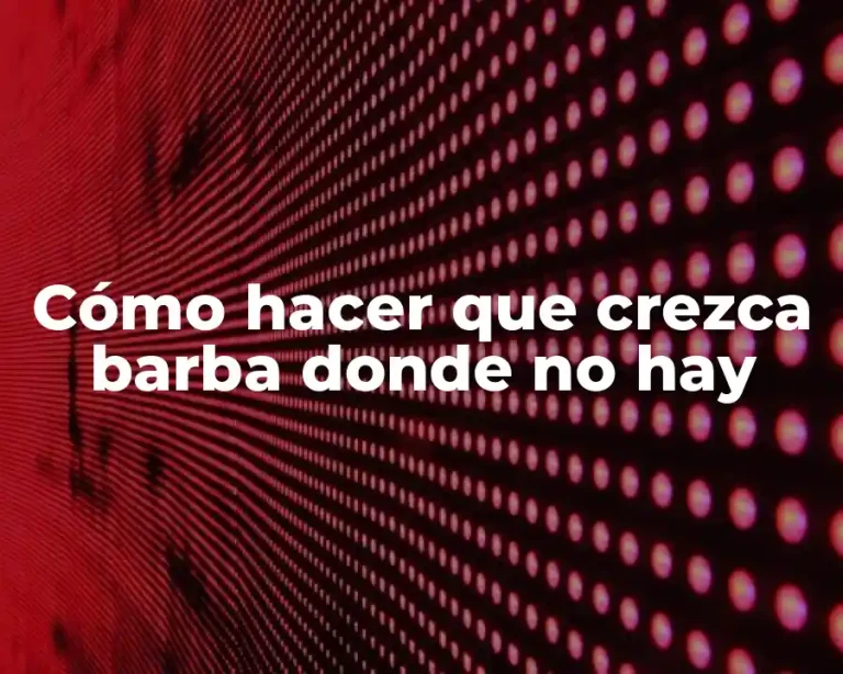 Cómo hacer que crezca barba donde no hay