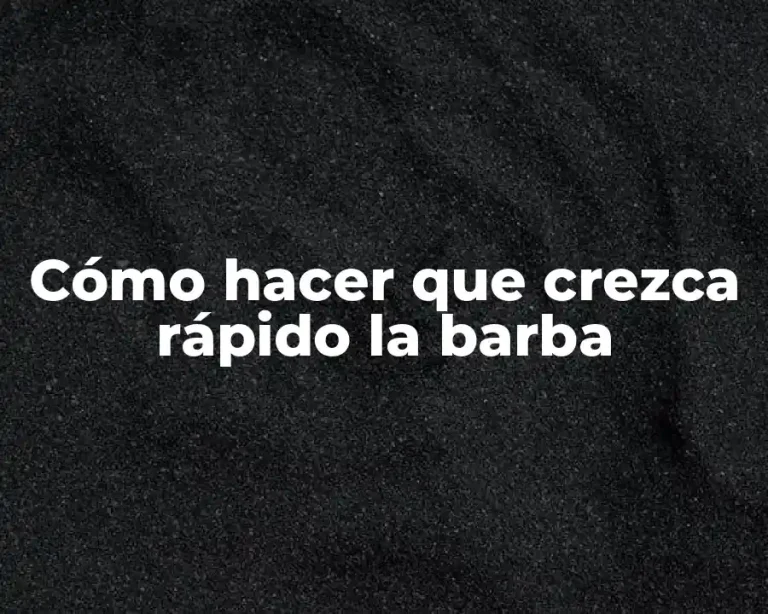 Cómo hacer que crezca rápido la barba
