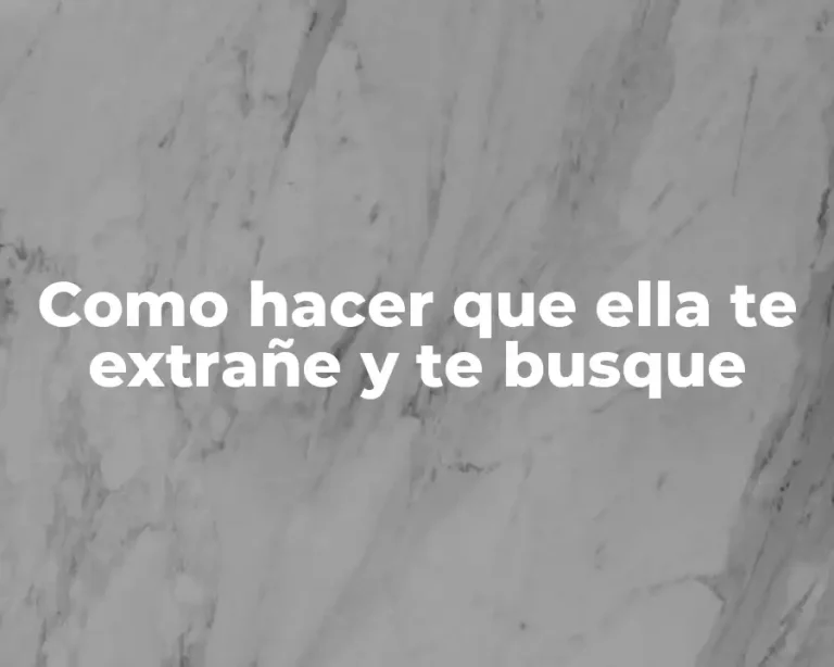 Como hacer que ella te extrañe y te busque