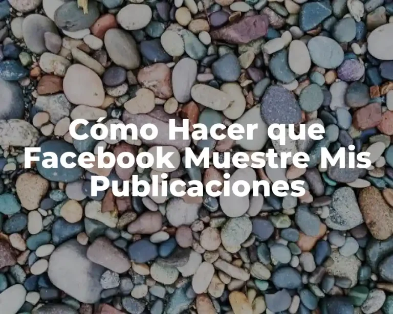 Cómo Hacer que Facebook Muestre Mis Publicaciones