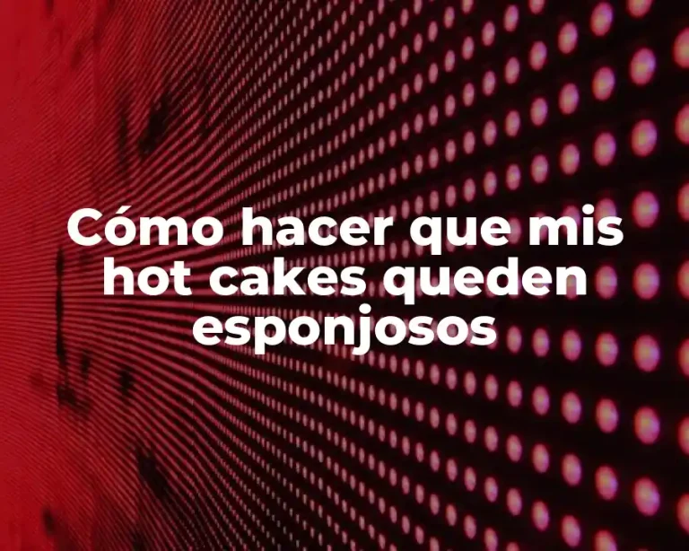 Cómo hacer que mis hot cakes queden esponjosos
