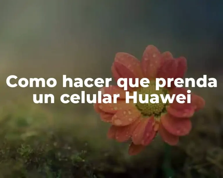 Como hacer que prenda un celular Huawei