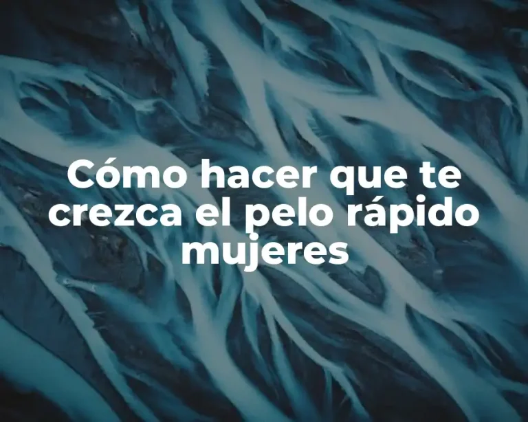 Cómo hacer que te crezca el pelo rápido mujeres