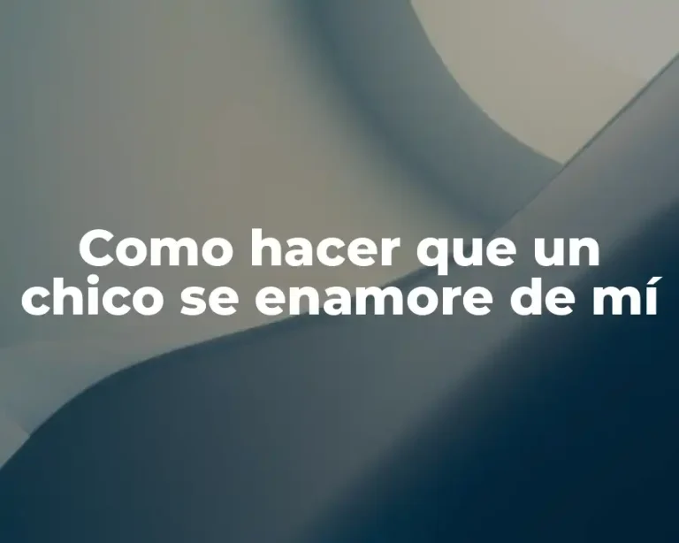 Como hacer que un chico se enamore de mí