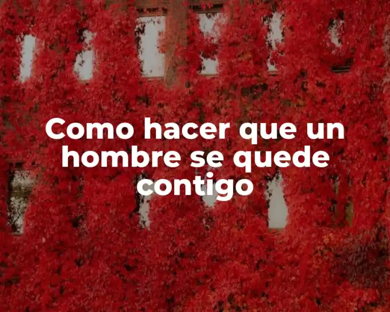 Como hacer que un hombre se quede contigo