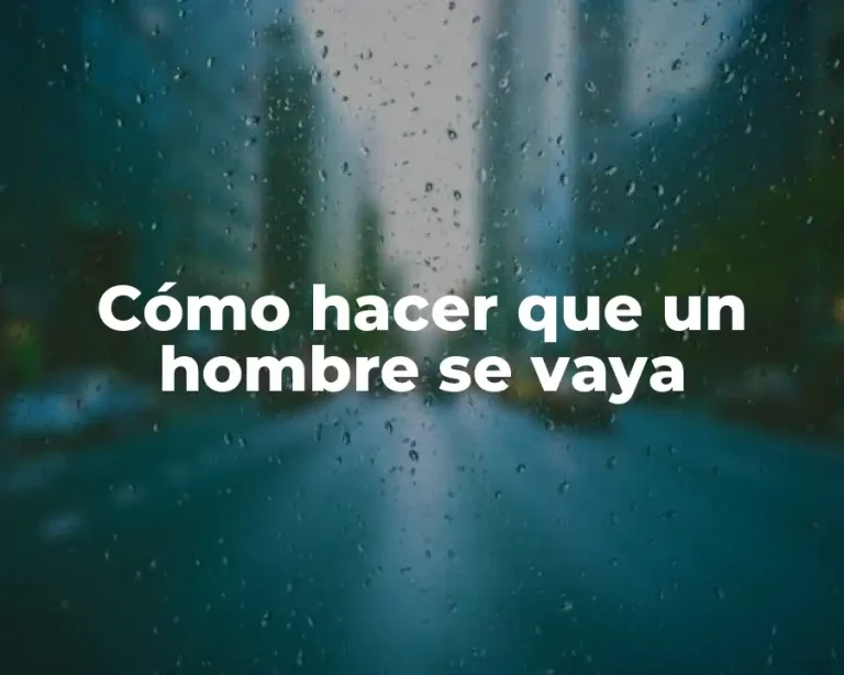 Cómo hacer que un hombre se vaya
