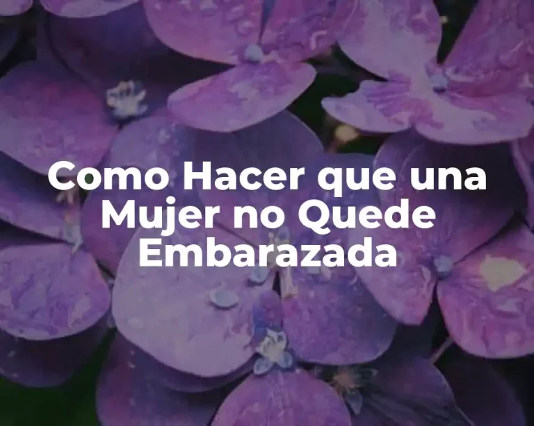 Como Hacer que una Mujer no Quede Embarazada