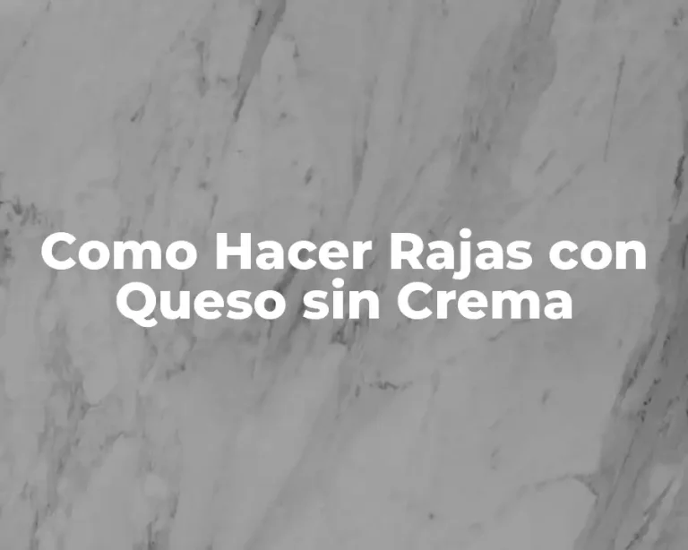 Como Hacer Rajas con Queso sin Crema
