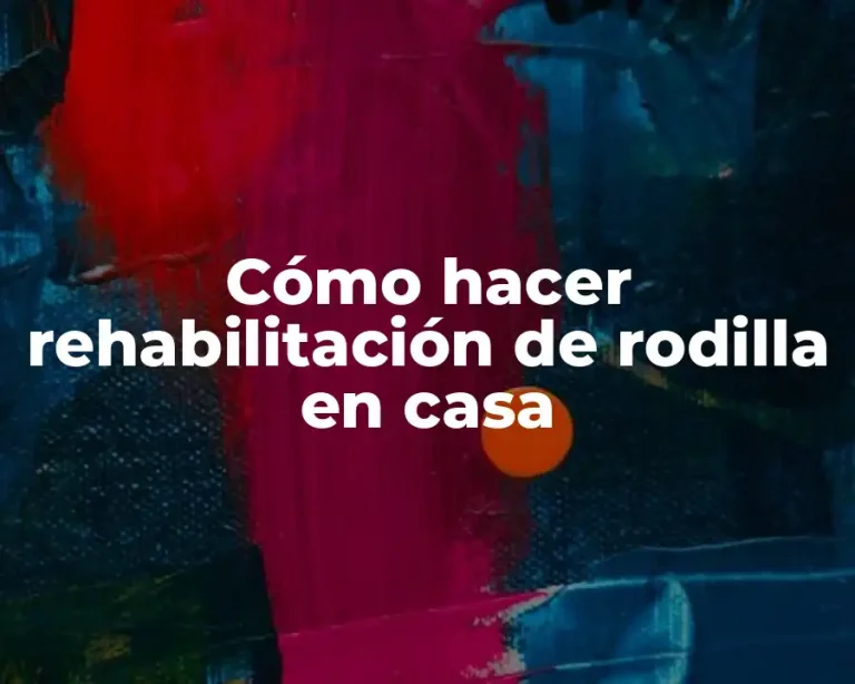 Cómo hacer rehabilitación de rodilla en casa