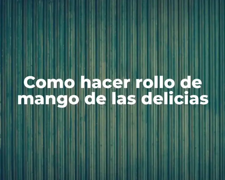 Como hacer rollo de mango de las delicias