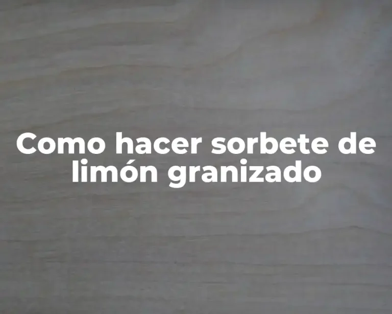 Como hacer sorbete de limón granizado
