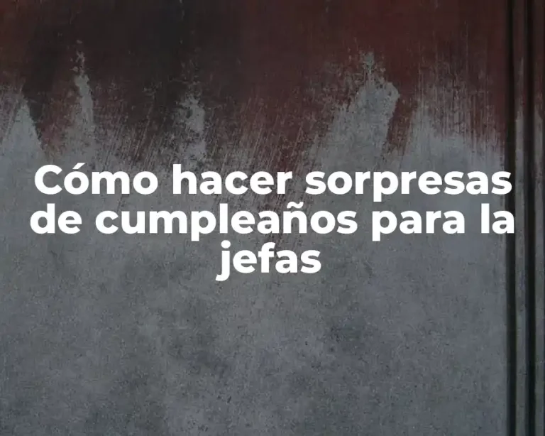 Cómo hacer sorpresas de cumpleaños para la jefas
