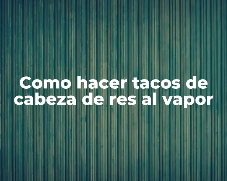 Como hacer tacos de cabeza de res al vapor