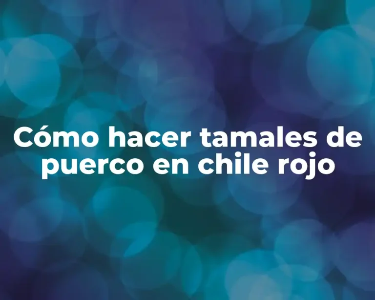 Cómo hacer tamales de puerco en chile rojo