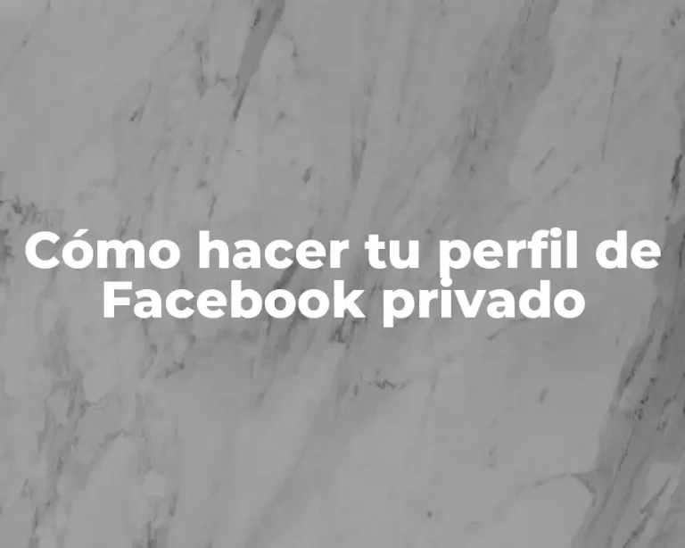 Cómo hacer tu perfil de Facebook privado