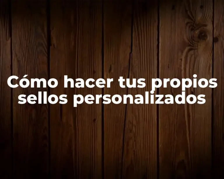 Cómo hacer tus propios sellos personalizados