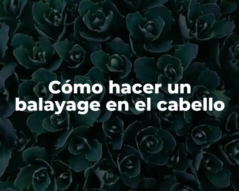 Cómo hacer un balayage en el cabello