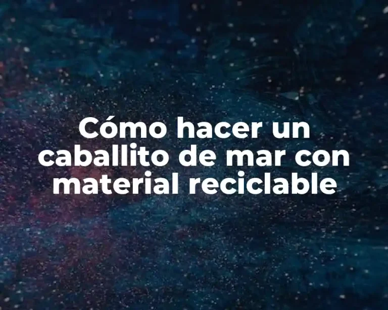 Cómo hacer un caballito de mar con material reciclable