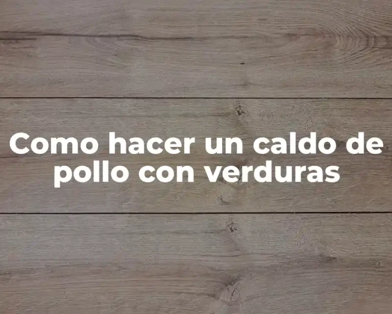 Como hacer un caldo de pollo con verduras