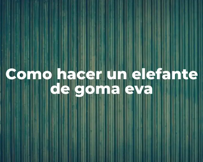 Como hacer un elefante de goma eva