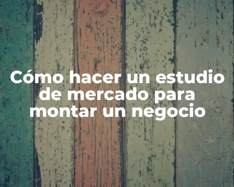 Cómo hacer un estudio de mercado para montar un negocio
