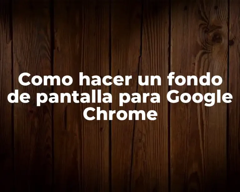 Como hacer un fondo de pantalla para Google Chrome
