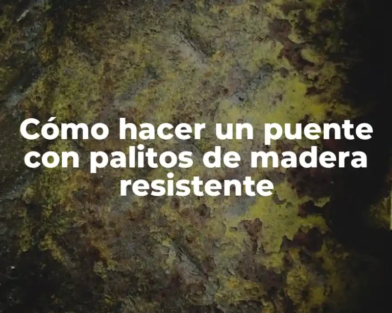 Cómo hacer un puente con palitos de madera resistente
