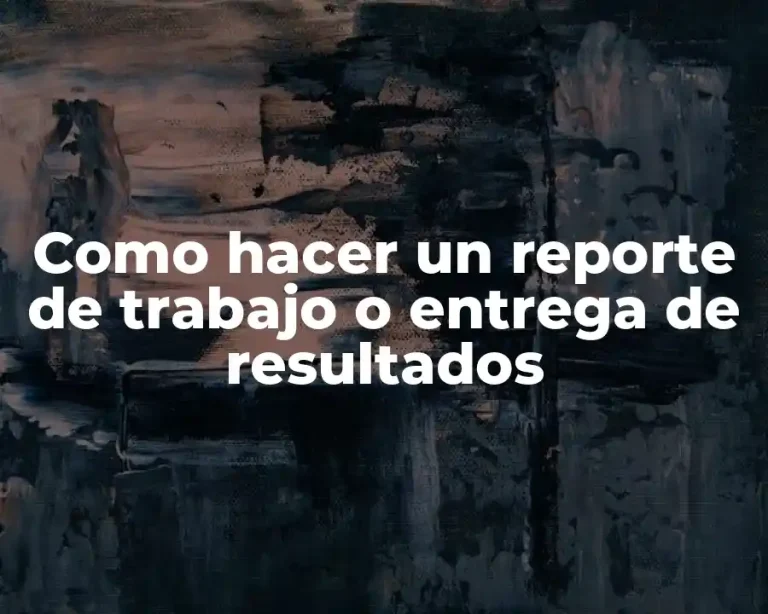 Como hacer un reporte de trabajo o entrega de resultados