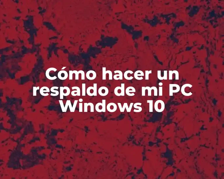 Cómo hacer un respaldo de mi PC Windows 10