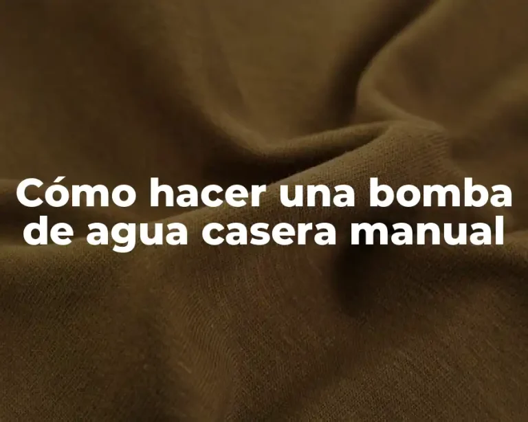 Cómo hacer una bomba de agua casera manual