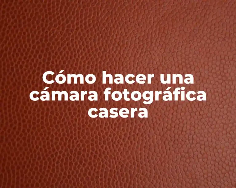 Cómo hacer una cámara fotográfica casera