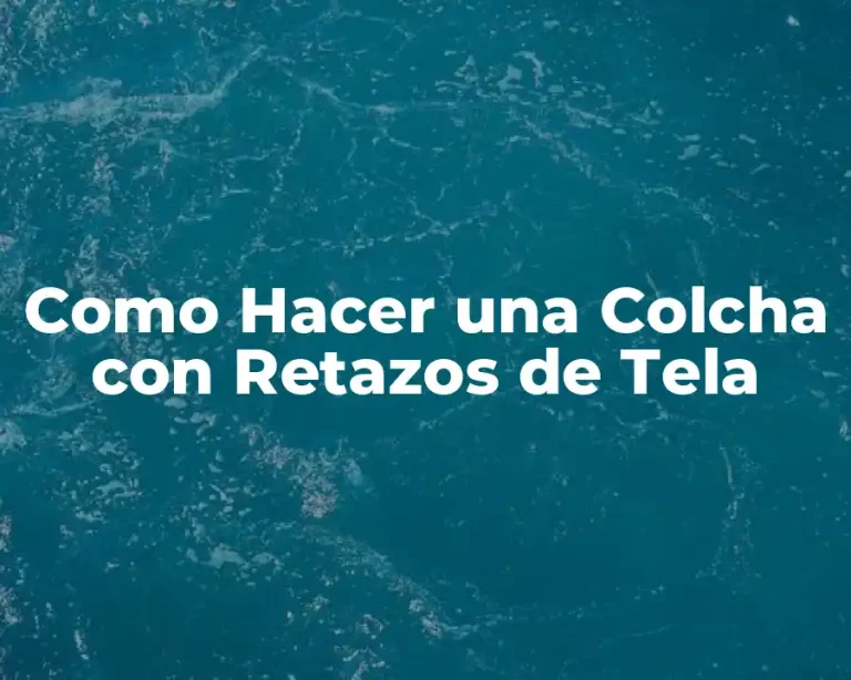 Como Hacer una Colcha con Retazos de Tela